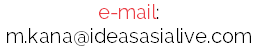 e-mail:
m.kana@ideasasialive.com
